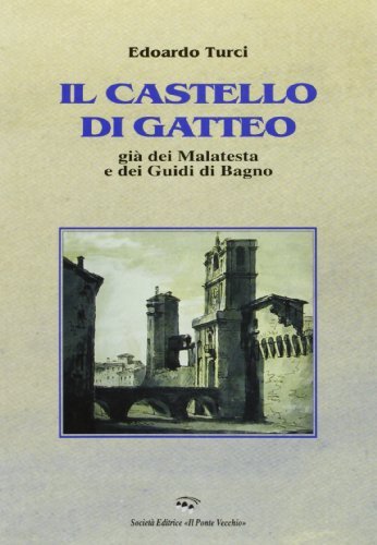 Il Castello di Gatteo. Già dei Malatesta e dei Guidi di Bagno di Edoardo Maurizio Turci edito da Il Ponte Vecchio