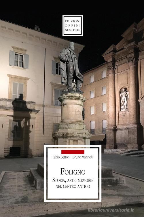 Foligno. Storia, arte, memorie nel centro antico di Fabio Bettoni, Bruno Marinelli edito da Ass. Orfini-Numeister