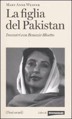 La figlia del Pakistan. Incontri con Benazir Bhutto di Mary Anne Weaver edito da Fusi Orari