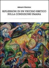 Riflessioni di un vecchio eretico sulla condizione umana di Arnaldo Marcelli edito da Youcanprint