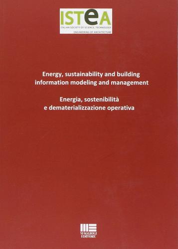 Energy, sustainability and building information modeling and management. Energia, sostenibilità e dematerializzazione operativa edito da Maggioli Editore