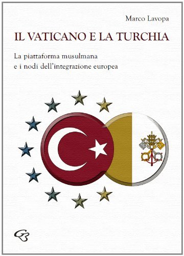 Il Vaticano e la Turchia. La piattaforma musulmana e i nodi dell'integrazione europea di Marco Lavopa edito da Ginevra Bentivoglio EditoriA