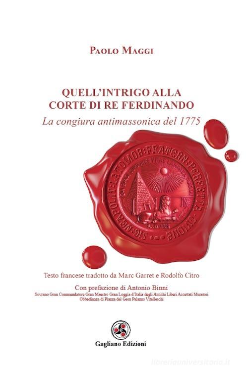 Quell'intrigo alla corte di re Ferdinando. La congiura antimassonica del 1775 di Paolo Maggi edito da Gagliano Edizioni