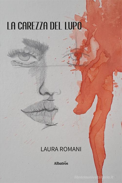Libro La carezza del lupo di Laura Romani Nuove voci. Tracce di Gruppo Albatros Il Filo