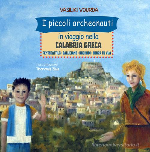 I piccoli archeonauti in viaggio nella Calabria greca. Pentedattilo-Gallicianò-Roghudi-Chora tu vua di Vasiliki Vourda edito da Centro di Lingua e Cultura Ellenica Ellinomatheia