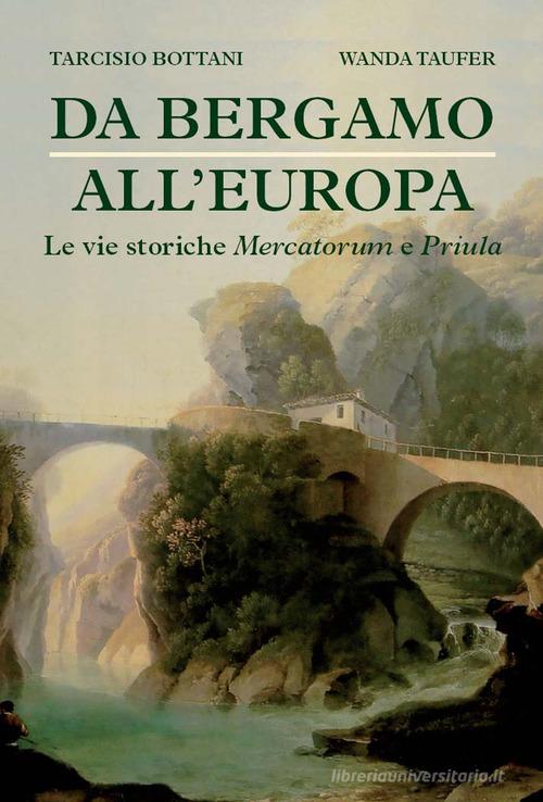 Da Bergamo all'Europa. Le vie storiche Mercatorum e Priula di Tarcisio Bottani, Wanda Taufer edito da Corponove