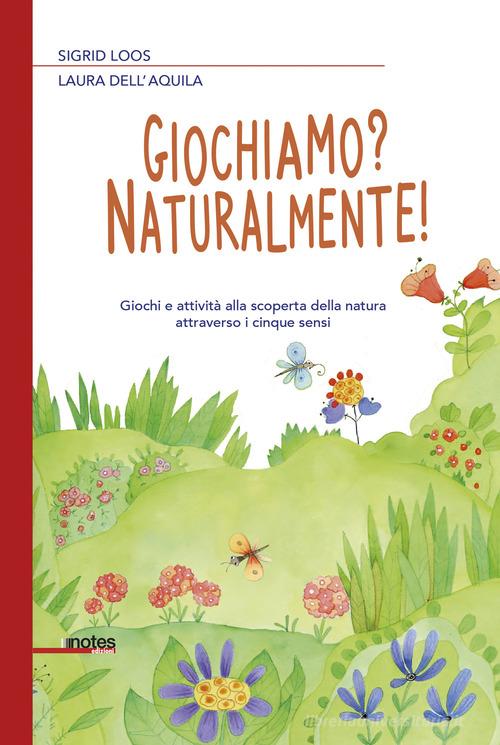 Giochiamo? Naturalmente! Giochi e attività alla scoperta della natura attraverso i cinque sensi di Sigrid Loos, Laura Dell'Aquila edito da Notes Edizioni