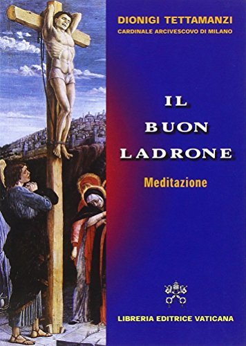 Il buon ladrone. Meditazione di Dionigi Tettamanzi edito da Libreria Editrice Vaticana