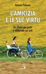 L' amicizia e le sue virtù. Da affetto per pochi a solidarietà con tutti di Antonio Poliseno edito da San Paolo Edizioni