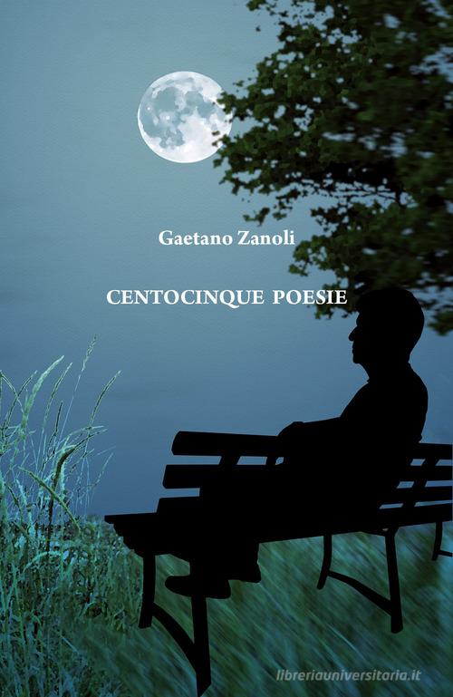 Centocinque poesie di Gaetano Zanoli edito da Youcanprint