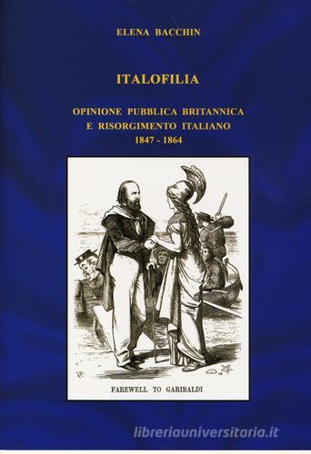 Italofilia. Opinione pubblica britannica e Risorgimento italiano (1847-1860) di Elena Bacchin edito da Carocci
