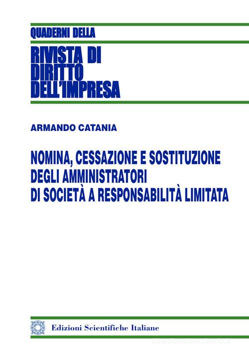 Nomina, cessazione e sostituzione degli amministratori di società a responsabilità limitata di Armando Catania edito da Edizioni Scientifiche Italiane