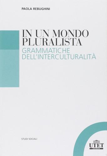 In un mondo pluralista. Grammatiche dell'interculturalità di Paola Rebughini edito da UTET Università