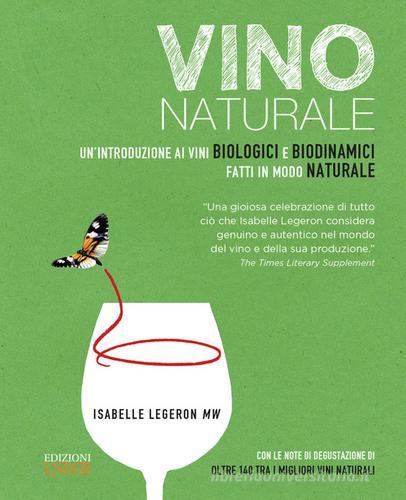 Vino naturale. Un'introduzione ai vini biologici e biodinamici fatti in modo naturale di Isabel Legeron edito da Edizioni LSWR