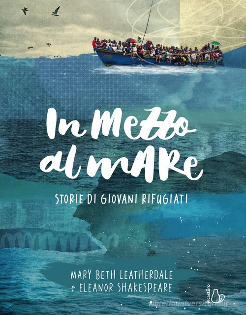 In mezzo al mare. Storie di giovani rifugiati di Mary Beth Leatherdale edito da Il Castoro