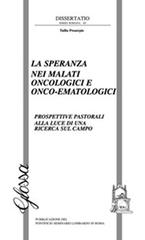 La speranza nei malati oncologici o onco-ematologici. Prospettive pastorali alla luce di una ricerca sul campo di Tullio Proserpio edito da Glossa