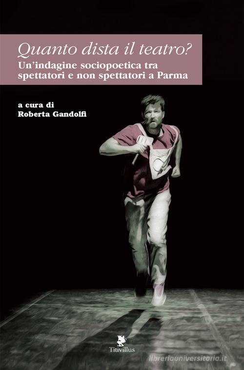 Quanto dista il teatro? Un'indagine sociopoetica tra spettatori e non spettatori a Parma edito da Titivillus