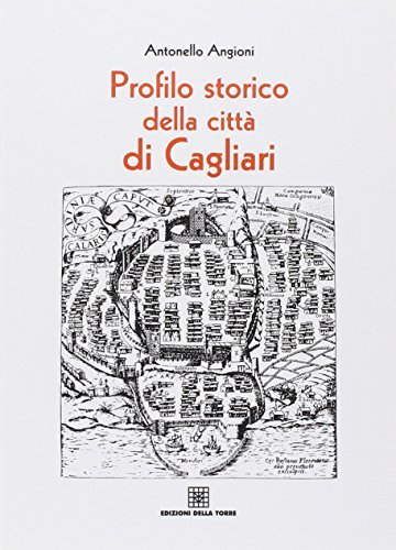Profilo storico della città di Cagliari di Antonello Angioni edito da Edizioni Della Torre