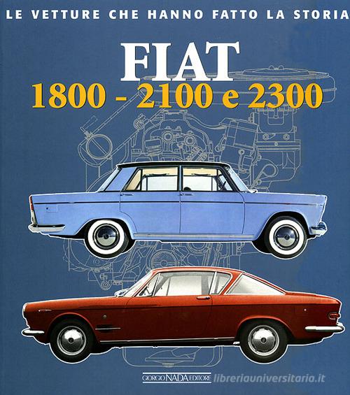 Fiat 1800, 2100 e 2300. Ediz. illustrata di Alessandro Sannia edito da Nada