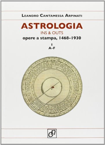 Astrologia ins & outs. Opere a stampa 1468-1930 di Leandro Cantamessa Arpinati edito da Otto/Novecento
