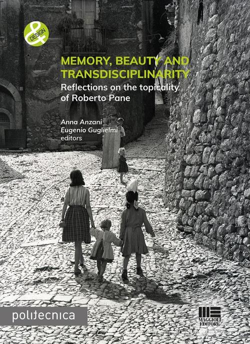 Memory, beauty and transdisciplinarity. Reflections on the topicality of Roberto Pane di Anna Anzani, Eugenio Guglielmi edito da Maggioli Editore