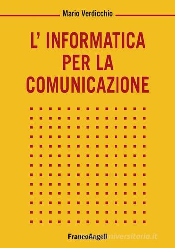 L' informatica per la comunicazione di Mario Verdicchio edito da Franco Angeli