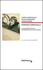 Federigo (Ghigo) Valli. Un protagonista rimosso dell'editoria italiana del Novecento di Antonio Castronuovo, Mauro Chiabrando, Massimo Gatta edito da Biblohaus