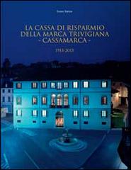 La Cassa di Risparmio della Marca Trivigiana. Cassamarca 1913-2013 di Ivano Sartor edito da Antiga Edizioni