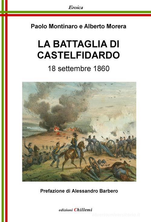 La battaglia di Castelfidardo. 18 settembre 1860 di Paolo Montinaro, Alberto Morera edito da Chillemi