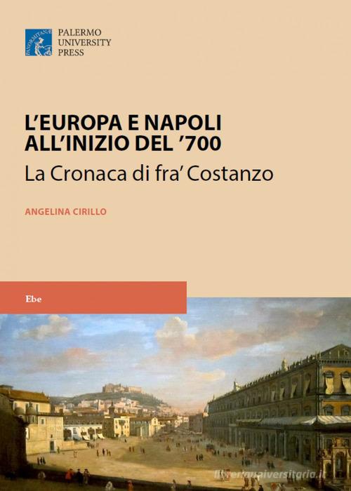 L' Europa e Napoli all'inizio del '700. La cronaca di fra' Costanzo. Nuova ediz. di Angelina Cirillo edito da Palermo University Press