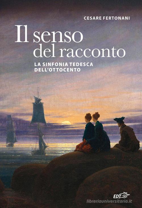 Il senso del racconto. La sinfonia tedesca dell'Ottocento di Cesare Fertonani edito da EDT