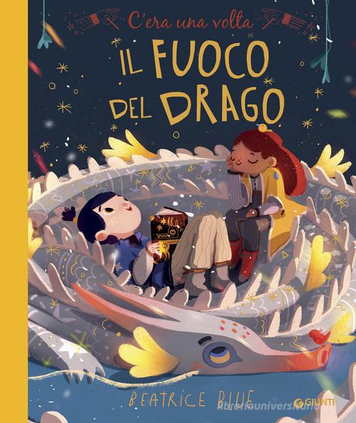 C'era una volta il fuoco del drago. Ediz. a colori di Beatrice Blue edito da Giunti Editore