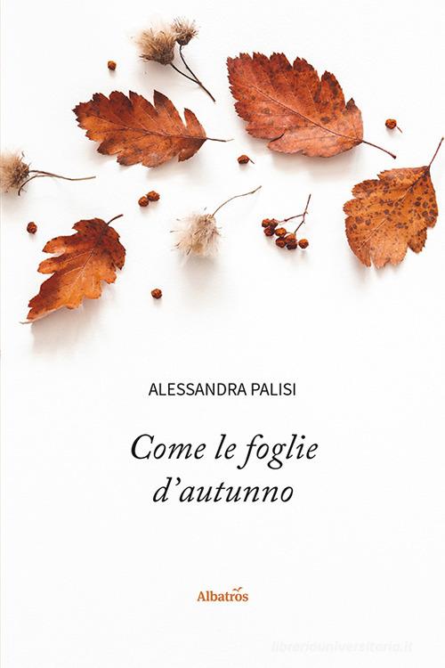 Libro Come le foglie d'autunno di Alessandra Palisi Nuove voci. Strade di Gruppo Albatros Il Filo