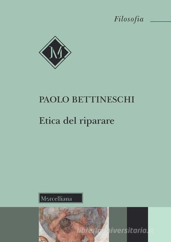 Etica del riparare di Paolo Bettineschi edito da Morcelliana
