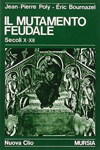 Il mutamento feudale (secoli X-XII) di Jean-Pierre Poly, Eric Bournazel edito da Ugo Mursia Editore