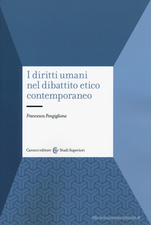 I diritti umani nel dibattito etico contemporaneo di Francesca Pongiglione edito da Carocci