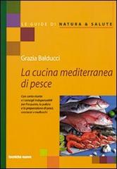 La cucina mediterranea di pesce di Grazia Balducci edito da Tecniche Nuove