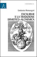 Excalibur e la tradizione ermetico-alchemica di Umberto Petrongari edito da Aracne