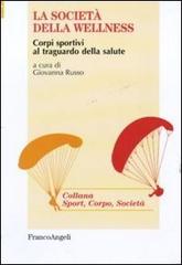 La società della wellness. Corpi sportivi al traguardo della salute edito da Franco Angeli