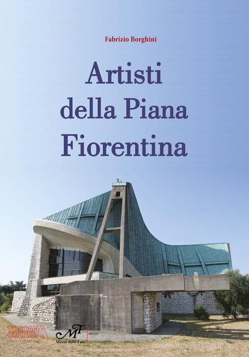 Artisti della piana fiorentina di Fabrizio Borghini edito da Masso delle Fate