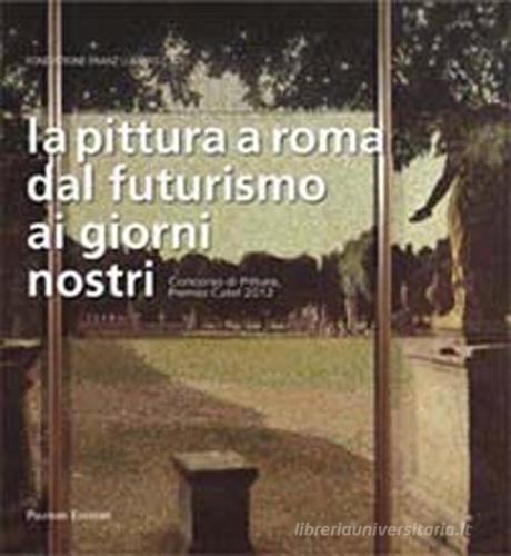 La pittura a Roma dal futurismo ai giorni nostri. Concorso di pittura, premio Catel 2012 edito da Palombi Editori