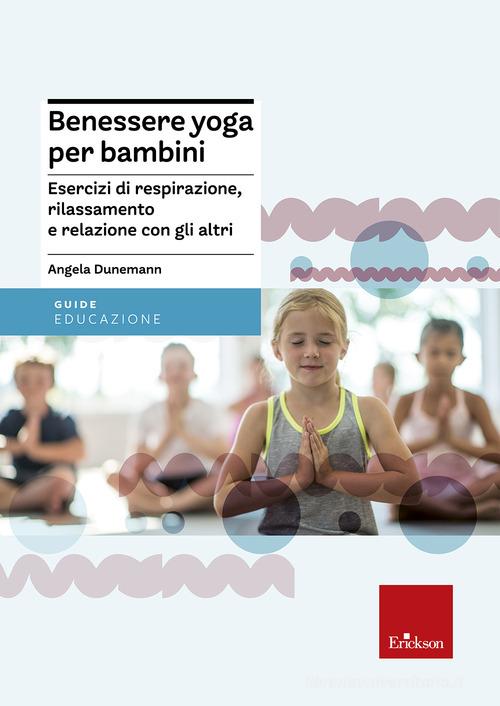 Benessere yoga per bambini. Esercizi di respirazione, rilassamento e relazione con gli altri di Angela Dunemann-Gulde edito da Centro Studi Erickson