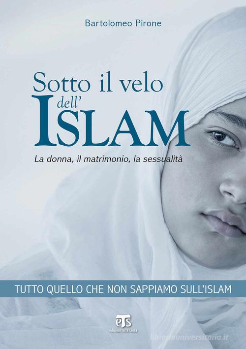 Sotto il velo dell'Islam. La donna, il matrimonio, la sessualità di Bartolomeo Pirone edito da TS - Terra Santa