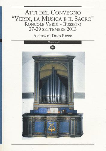 Verdi, la musica e il sacro. Atti del Convegno (Busseto, 27-29 settembre 2013) edito da Mattioli 1885