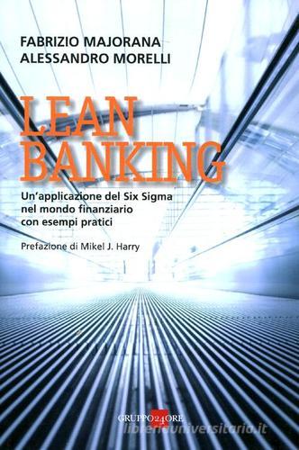 Lean banking. Un'applicazione del Six Sigma nel mondo finanziario con esempi pratici di Fabrizio Majorana, Alessandro Morelli edito da Il Sole 24 Ore