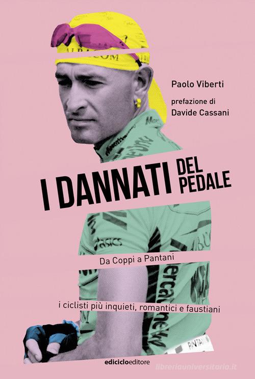 I dannati del pedale. Da Coppi a Pantani i ciclisti più inquieti, romantici e faustiani di Paolo Viberti edito da Ediciclo
