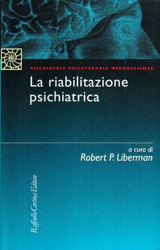 La riabilitazione psichiatrica di Robert P. Liberman edito da Raffaello Cortina Editore