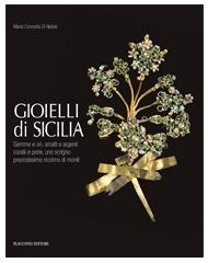 Gioielli di Sicilia. Gemme e ori, smalti e argenti coralli e perle, uno scrigno preziosissimo ricolmo di monili di M. Concetta Di Natale edito da Flaccovio