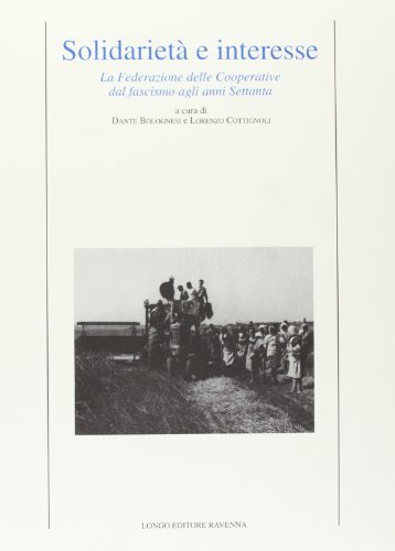 Solidarietà e interesse. La Federazione delle cooperative dal fascismo agli anni Settanta edito da Longo Angelo