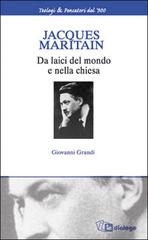 Jacques Maritain. Da laici nel mondo e nella Chiesa di Giovanni Grandi edito da In Dialogo